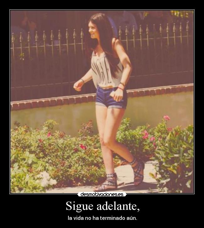 Sigue adelante, - la vida no ha terminado aún.