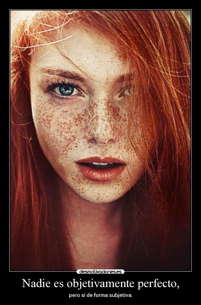 Nadie es objetivamente perfecto, - pero si de forma subjetiva.