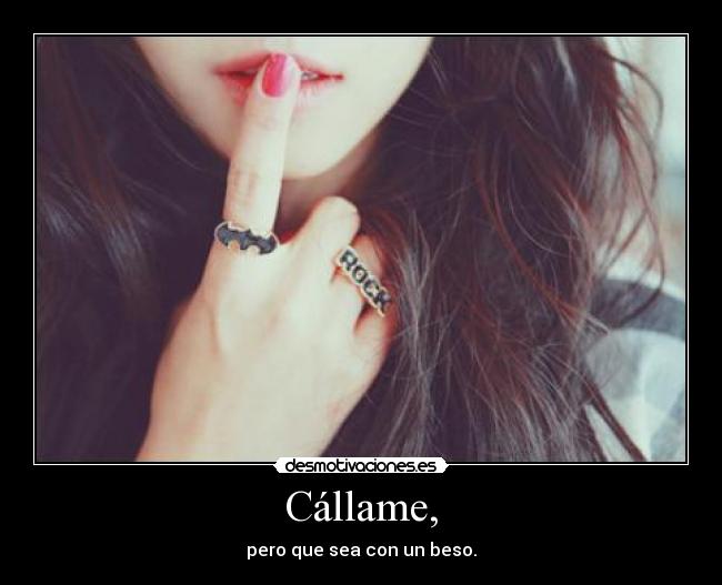 Cállame, - pero que sea con un beso.