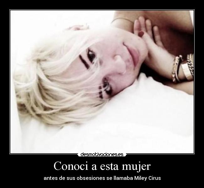 Conoci a esta mujer - antes de sus obsesiones se llamaba Miley Cirus