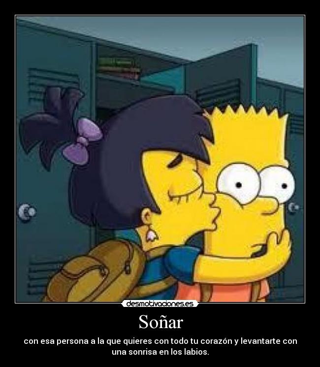 Soñar - con esa persona a la que quieres con todo tu corazón y levantarte con
una sonrisa en los labios.