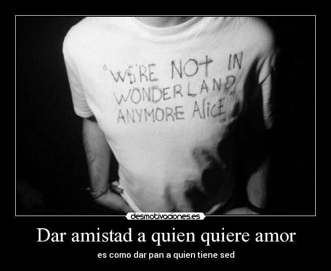 Dar amistad a quien quiere amor - 