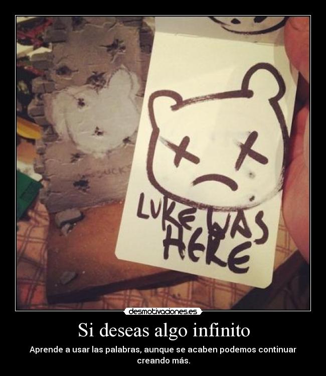 Si deseas algo infinito - Aprende a usar las palabras, aunque se acaben podemos continuar creando más.