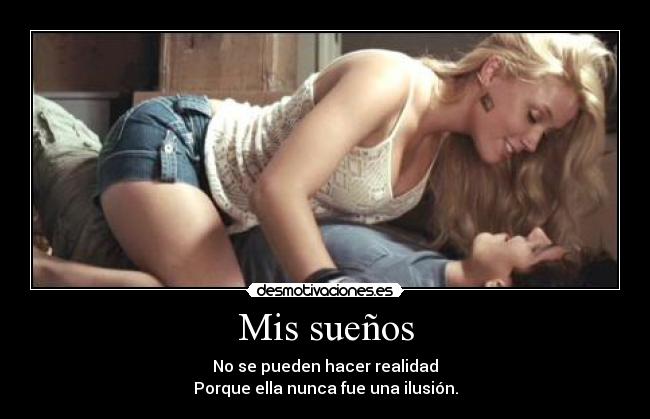 Mis sueños - No se pueden hacer realidad
Porque ella nunca fue una ilusión.