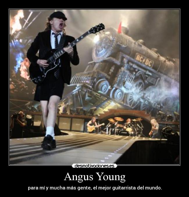 Angus Young - para mí y mucha más gente, el mejor guitarrista del mundo.