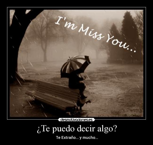 ¿Te puedo decir algo? - ♥♥♥ Te Extraño... y mucho... ♥♥♥