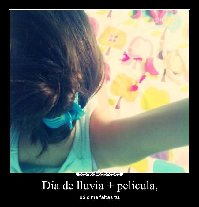 Día de lluvia + película, - sólo me faltas tú.