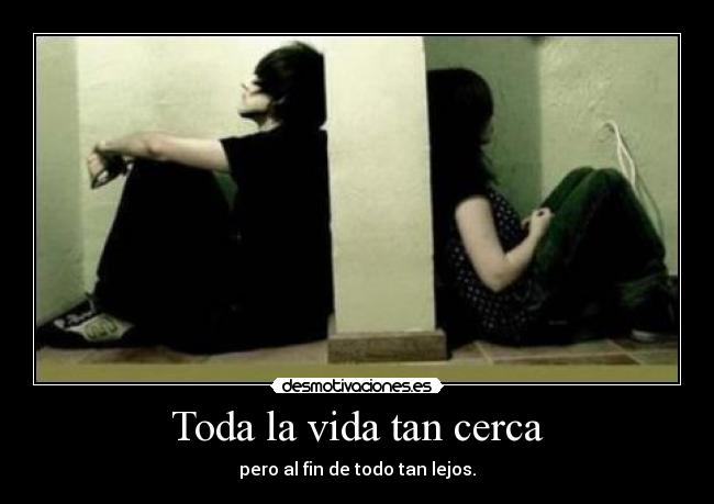 Toda la vida tan cerca -