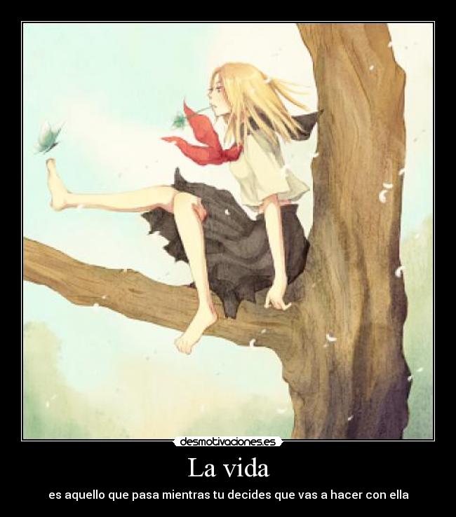 La vida - es aquello que pasa mientras tu decides que vas a hacer con ella