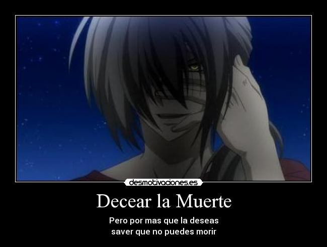 Decear la Muerte - Pero por mas que la deseas
saver que no puedes morir
