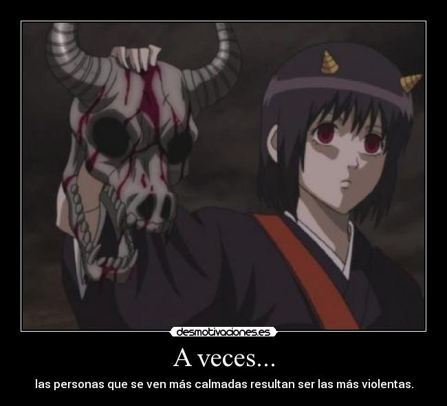 A veces... - las personas que se ven más calmadas resultan ser las más violentas.