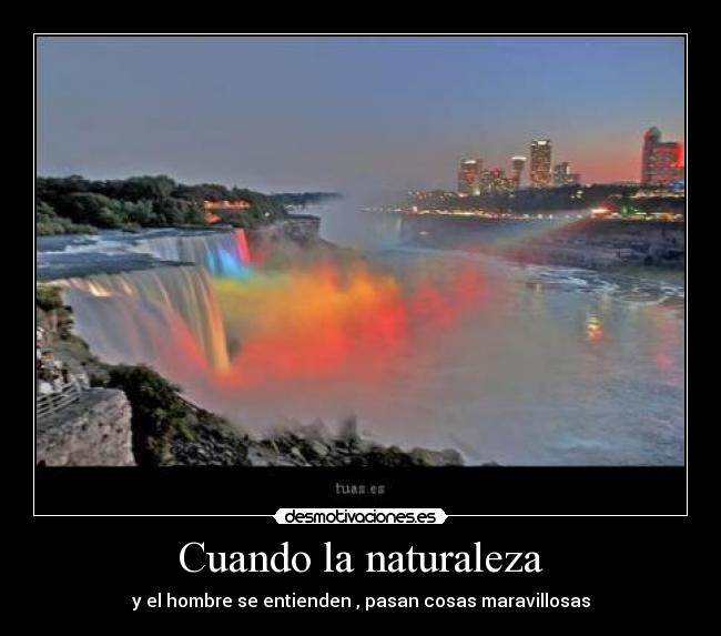 Cuando la naturaleza - y el hombre se entienden , pasan cosas maravillosas