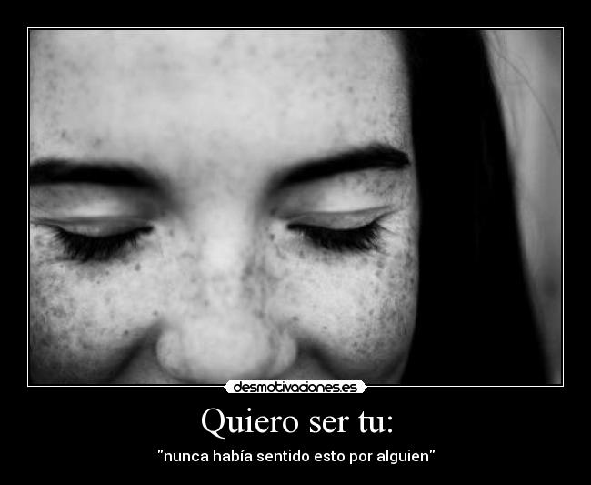 Quiero ser tu: - nunca había sentido esto por alguien