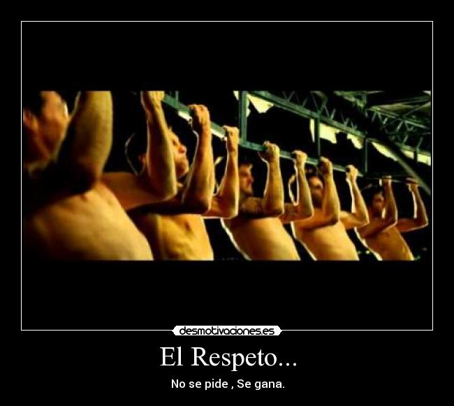 El Respeto... - No se pide , Se gana.