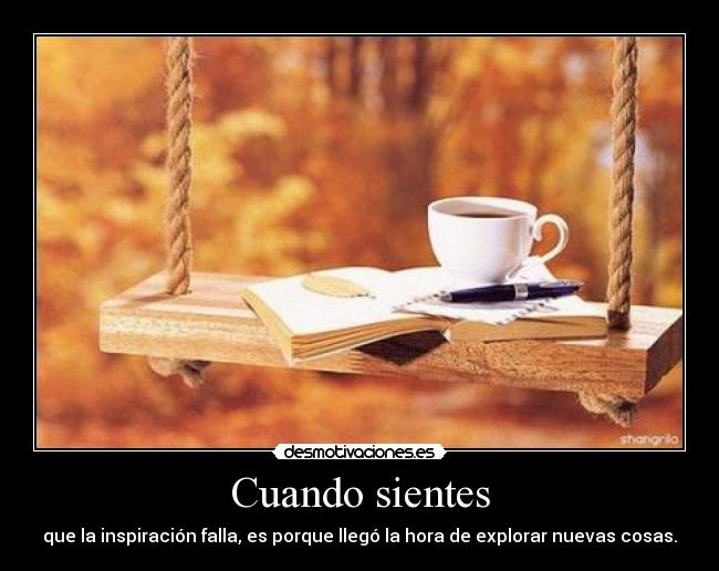 Cuando sientes - que la inspiración falla, es porque llegó la hora de explorar nuevas cosas.