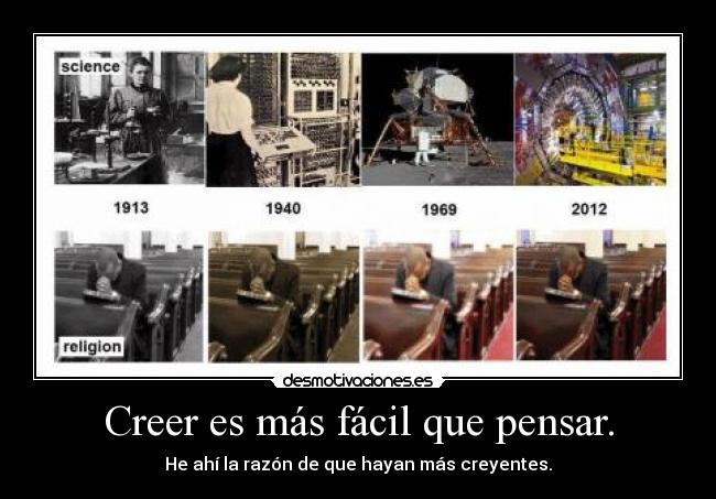 Creer es más fácil que pensar. - He ahí la razón de que hayan más creyentes.