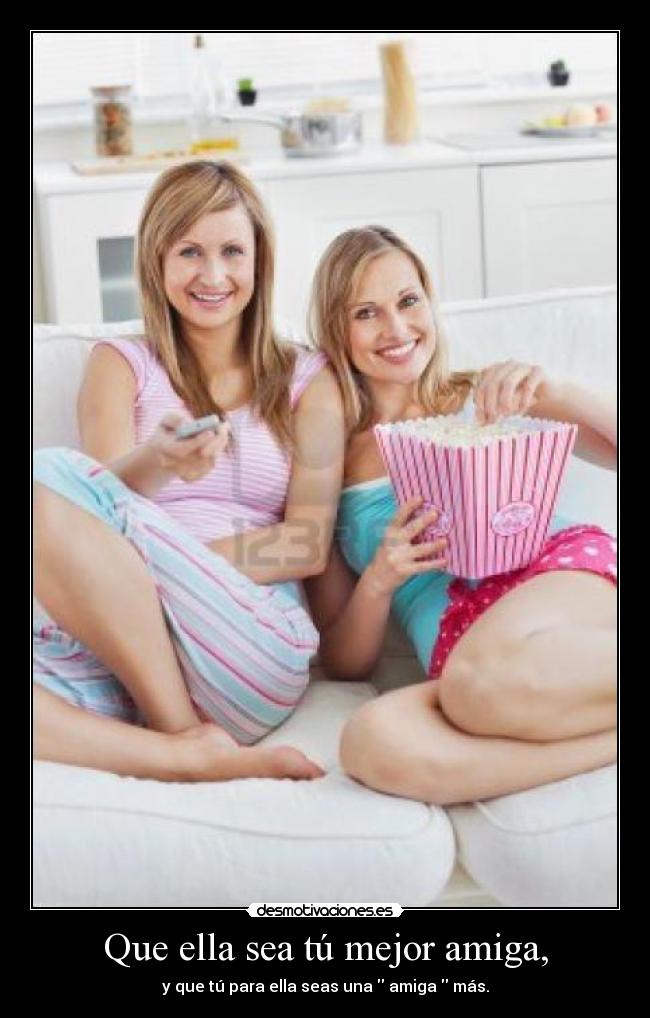 Que ella sea tú mejor amiga, - 