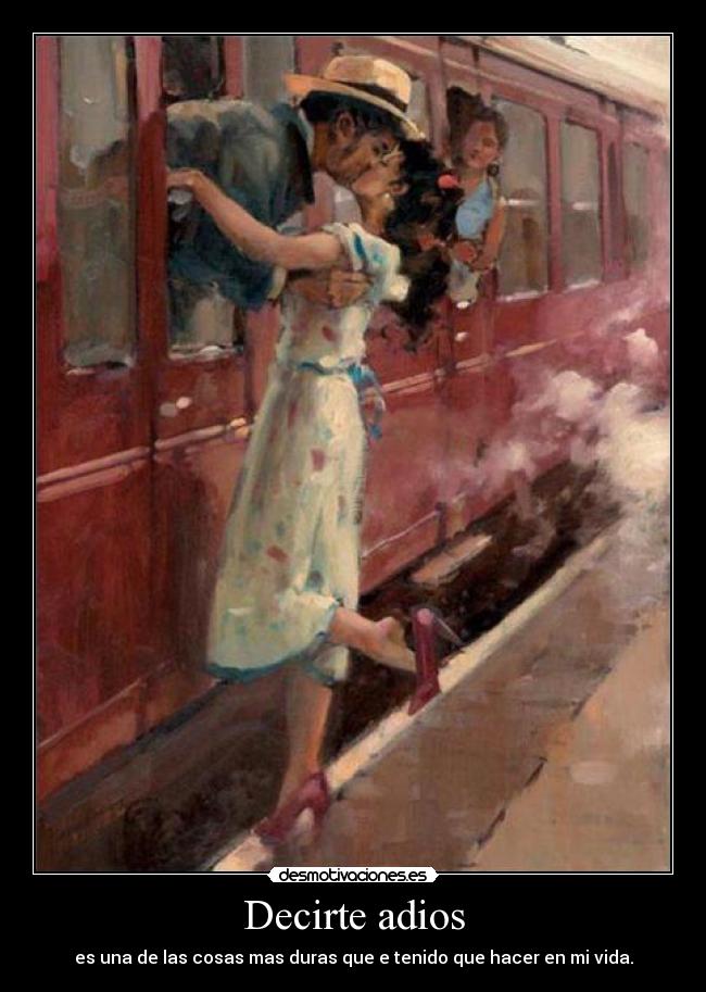 Decirte adios - es una de las cosas mas duras que e tenido que hacer en mi vida.