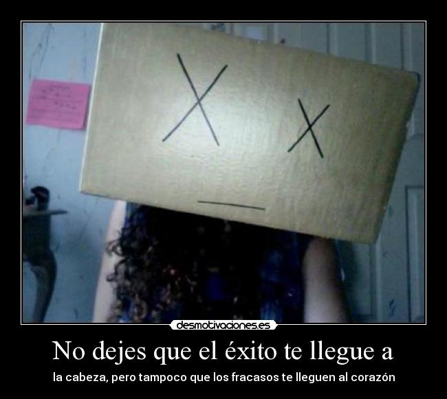No dejes que el éxito te llegue a -