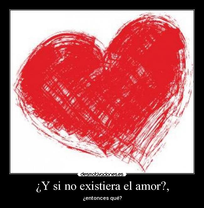 ¿Y si no existiera el amor?, - 