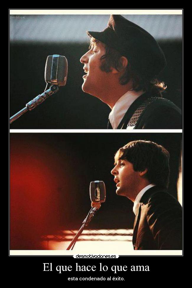 El que hace lo que ama - esta condenado al éxito.