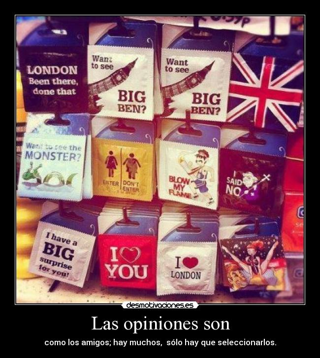 Las opiniones son - como los amigos; hay muchos, sólo hay que seleccionarlos.