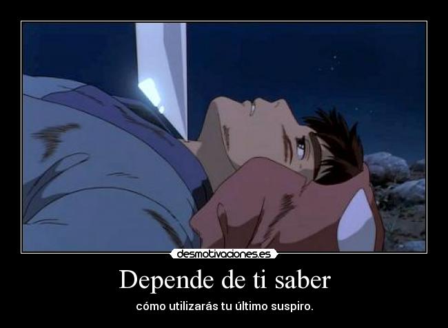 Depende de ti saber - cómo utilizarás tu último suspiro.