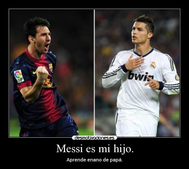 Messi es mi hijo. - Aprende enano de papá.
