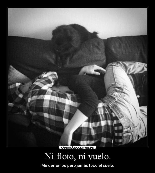 Ni floto, ni vuelo. - Me derrumbo pero jamás toco el suelo.