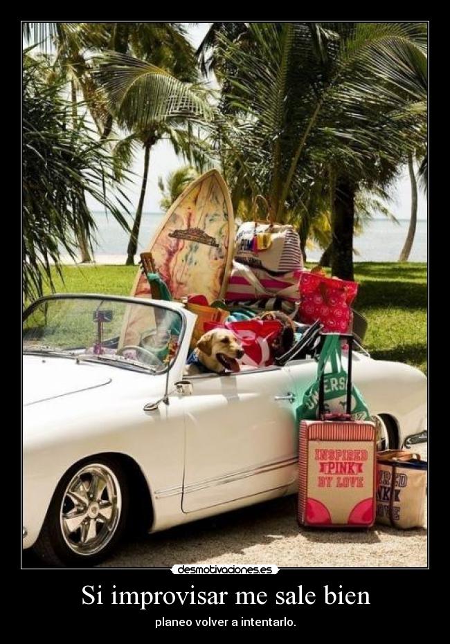 Si improvisar me sale bien - planeo volver a intentarlo.