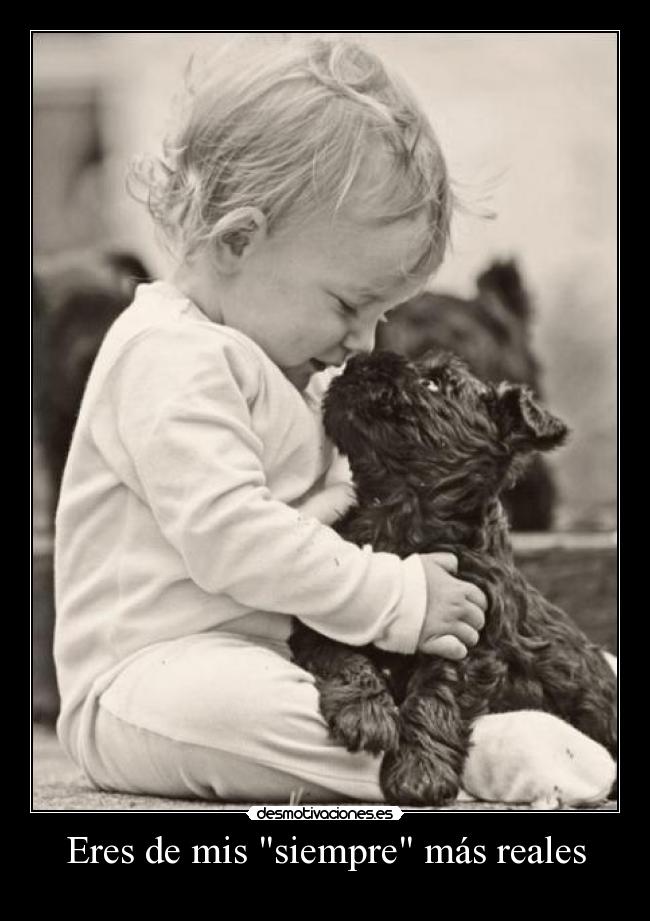 Eres de mis siempre más reales - 