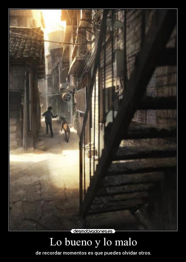 Lo bueno y lo malo - de recordar momentos es que puedes olvidar otros.
