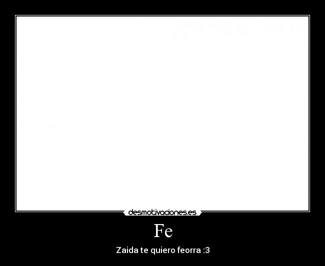 Fe - Zaida te quiero feorra :3