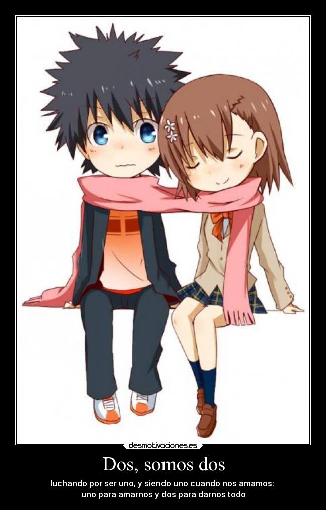 Dos, somos dos - luchando por ser uno, y siendo uno cuando nos amamos: 
uno para amarnos y dos para darnos todo