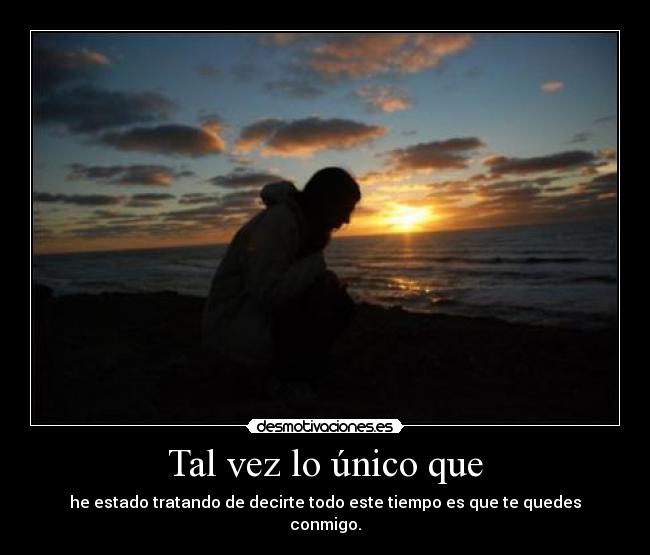 Tal vez lo único que -