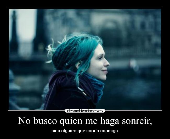 No busco quien me haga sonreír, -