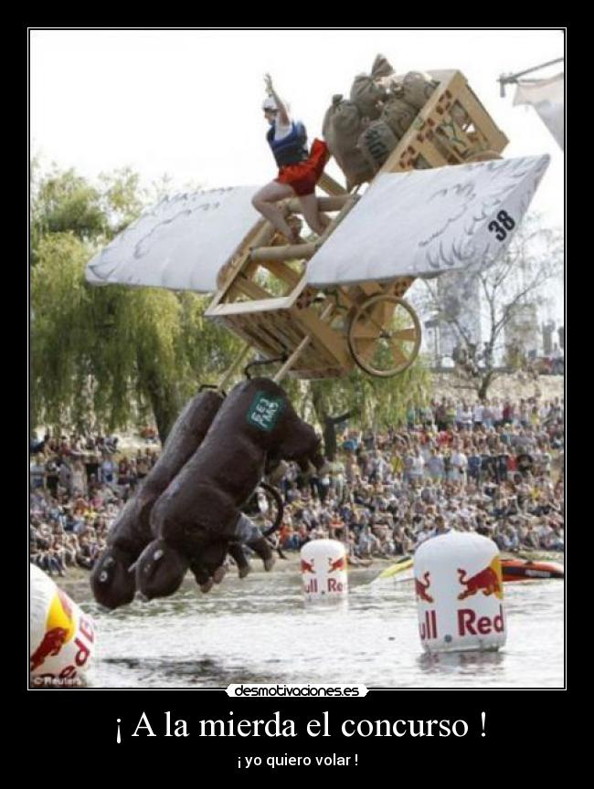 ¡ A la mierda el concurso ! - ¡ yo quiero volar !