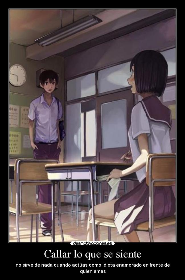 Callar lo que se siente - no sirve de nada cuando actúas como idiota enamorado en frente de quien amas
