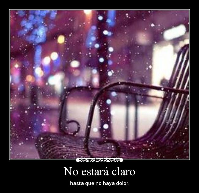 No estará claro - hasta que no haya dolor.