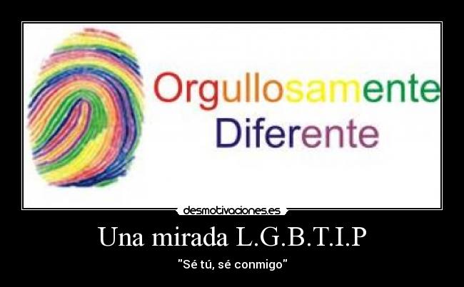 Una mirada L.G.B.T.I.P - Sé tú, sé conmigo