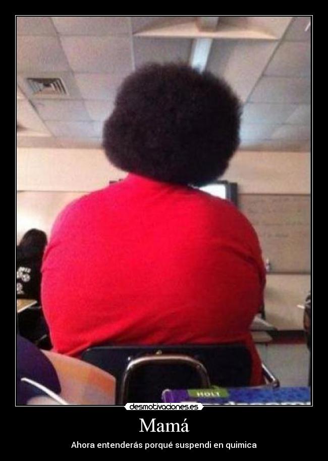 Mamá - Ahora entenderás porqué suspendi en quimica