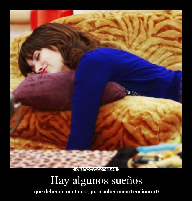 Hay algunos sueños - que deberian continuar, para saber como terminan xD