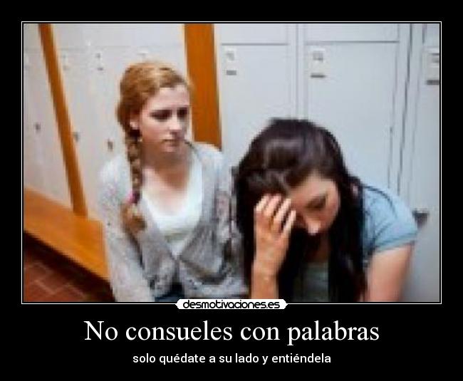 No consueles con palabras - solo quédate a su lado y entiéndela