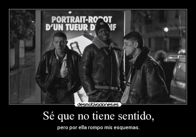 Sé que no tiene sentido, -