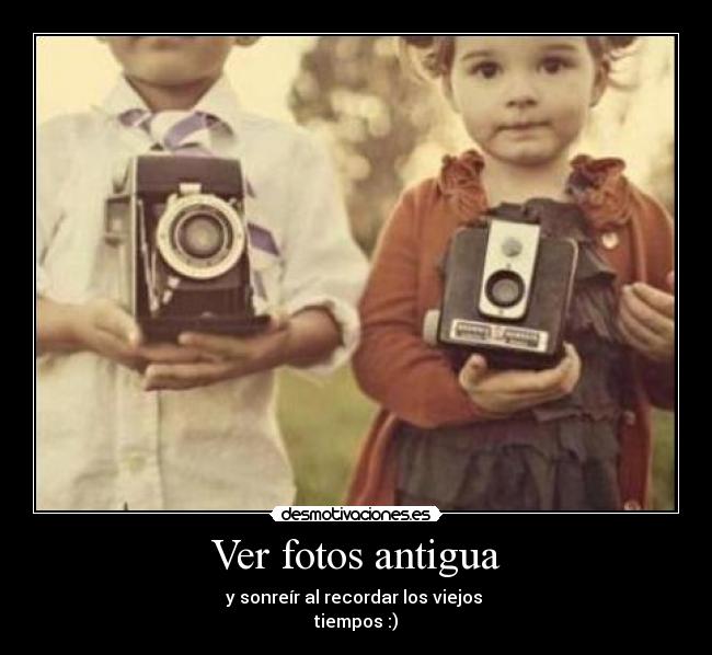 Ver fotos antigua - y sonreír al recordar los viejos 
tiempos :)