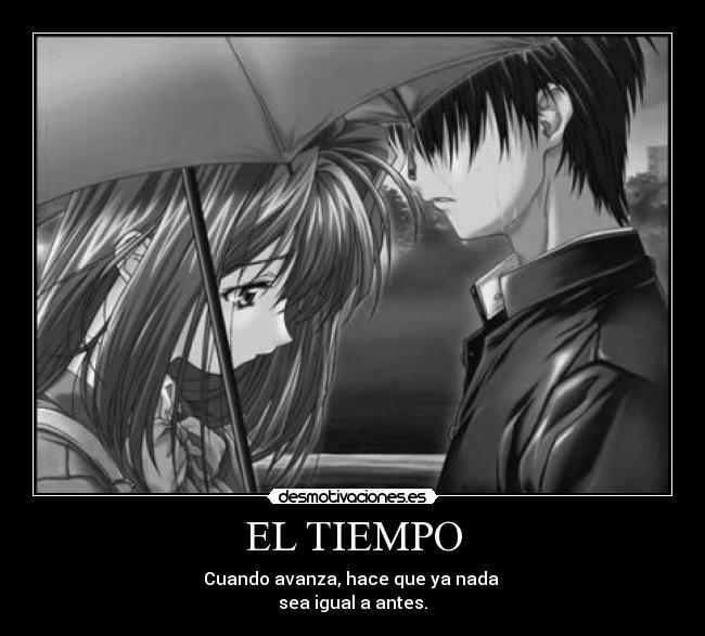 EL TIEMPO - Cuando avanza, hace que ya nada
sea igual a antes.