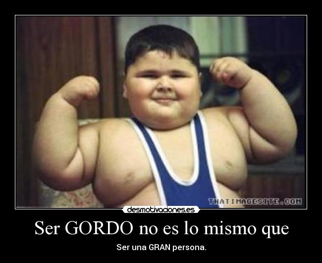 Ser GORDO no es lo mismo que - 
