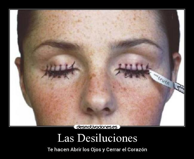 Las Desiluciones - Te hacen Abrir los Ojos y Cerrar el Corazón