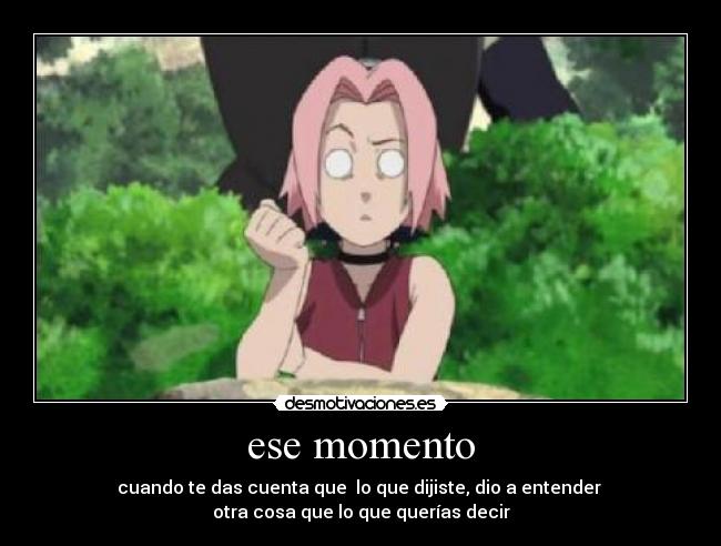 ese momento - cuando te das cuenta que  lo que dijiste, dio a entender 
otra cosa que lo que querías decir