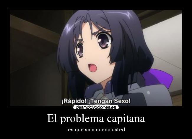 El problema capitana - es que solo queda usted